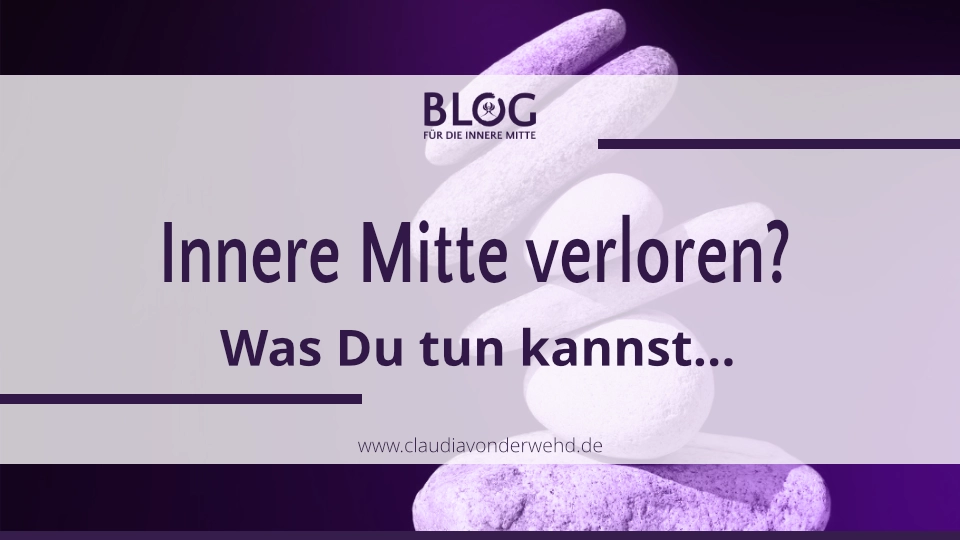Innere Mitte verloren?  Was Du tun kannst, wenn es Dich aus Deiner Mitte kippt…