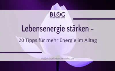 Lebensenergie stärken – Wie Du Deinen Energiehaushalt in bewegten Zeiten stabilisierst