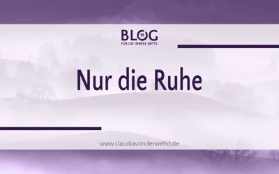 Nur die Ruhe – als Haltung für Deine innere Mitte