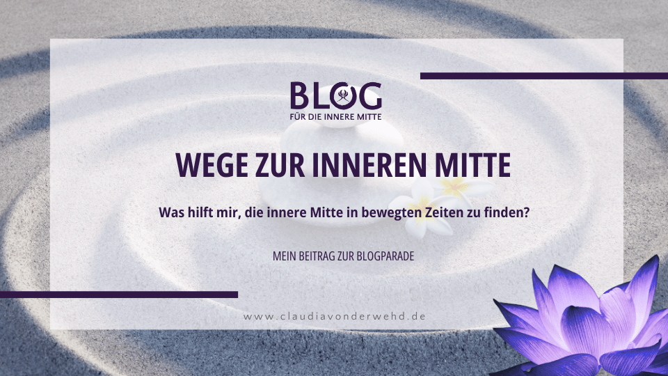 Wege zur inneren Mitte in bewegten Zeiten – mein Beitrag zur Blogparade