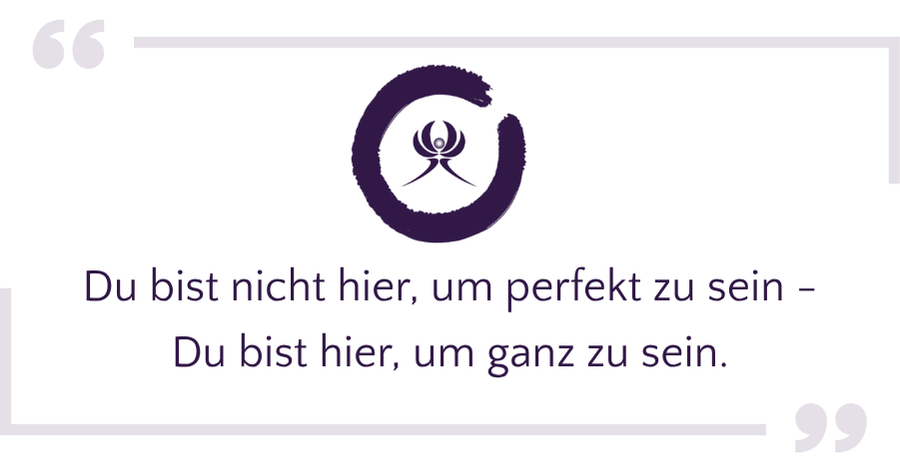 Satz, der traegt - Du bist nicht hier um perfekt zu sein - Du bist hier um ganz zu sein.