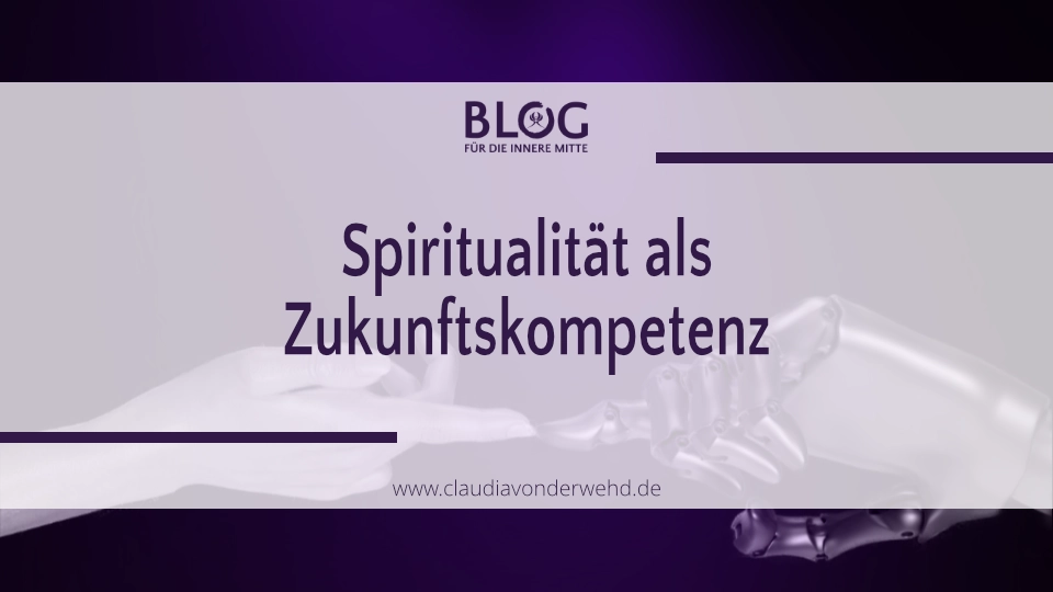 Spiritualität als Zukunftskompetenz – innere Orientierung und bewusste Selbstführung im Wandel der Zeit