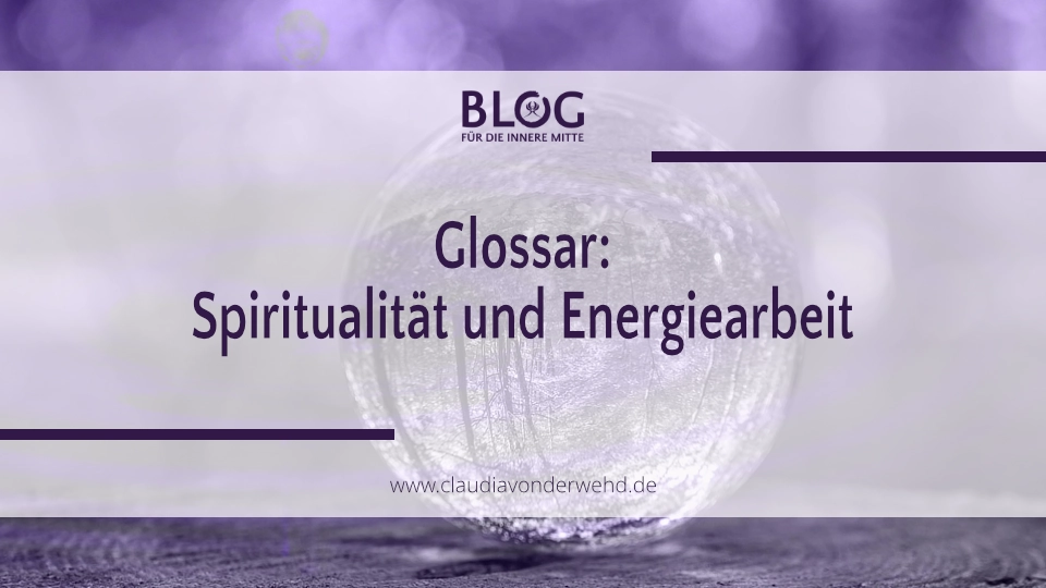 Glossar: Spiritualität und Energiearbeit – Von Achtsamkeit bis Zen