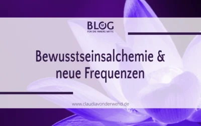 Bewusstseinsalchemie und neue Frequenzen  Orientierung im Wandel der Zeit